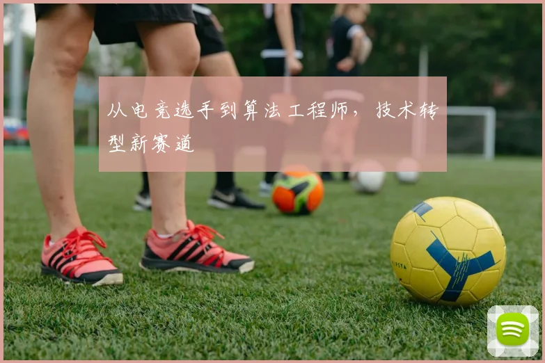 从电竞选手到算法工程师，技术转型新赛道