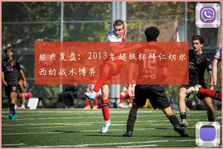 经典复盘：2013年超级杯拜仁切尔西的战术博弈