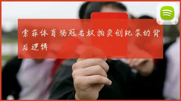索菲体育场冠名权拍卖创纪录的背后逻辑