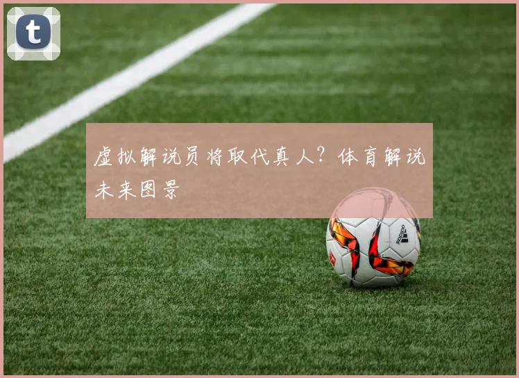 虚拟解说员将取代真人？体育解说未来图景