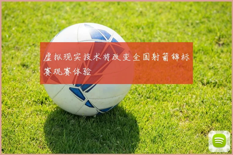 虚拟现实技术将改变全国射箭锦标赛观赛体验