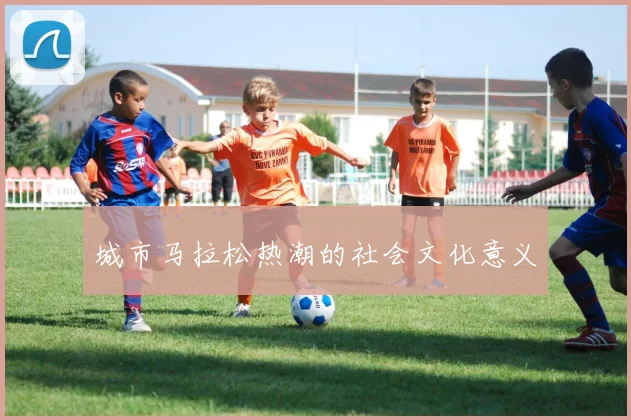 城市马拉松热潮的社会文化意义